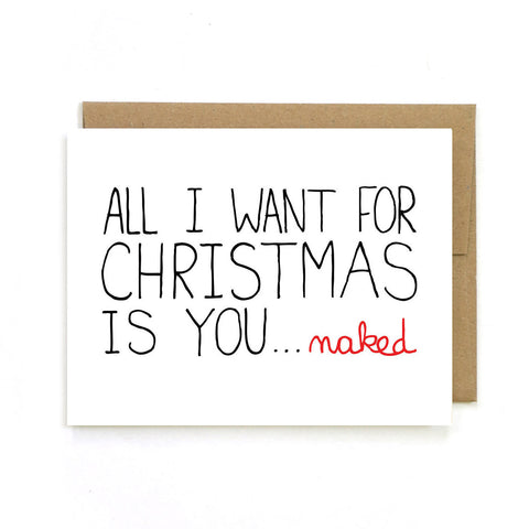 Sex Positive Funny Greeting Card. A white card with “All I want for Christmas is You...naked” written in black all caps. This card is made by Unblushing a Women-Owned small sex positive graphic designer.